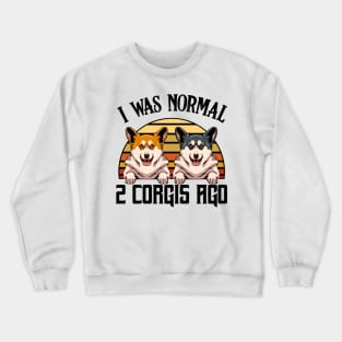 Welsh Corgi - I Was Normal 2 Corgis Ago Crewneck Sweatshirt